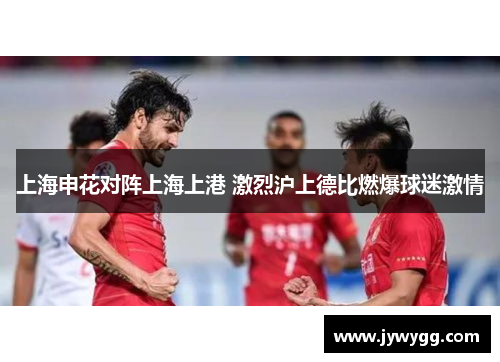 上海申花对阵上海上港 激烈沪上德比燃爆球迷激情