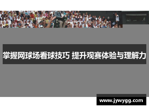 掌握网球场看球技巧 提升观赛体验与理解力
