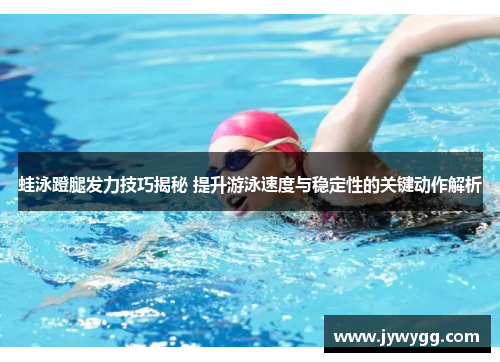 蛙泳蹬腿发力技巧揭秘 提升游泳速度与稳定性的关键动作解析
